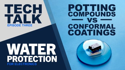 Tech Talk 3: Water Protection: Potting Compounds vs Conformal Coatings